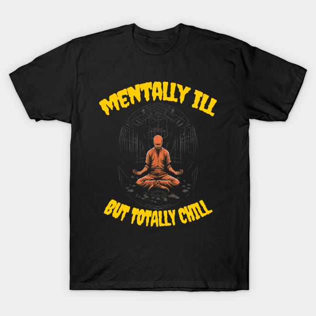 Mentally ill but totally chill T-Shirt by Popstarbowser